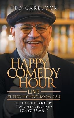 ""HAPPY COMEDY HOUR" (live) at Ted's NY News Room Club: HOT Adult Comedy "Laughter Is Good For Your Soul" HOT Adult Comedy "Laughter Is Good For Your Soul" HOT Adult Comedy "Laughter Is Good For Your Soul" - Ted Carelock - cover