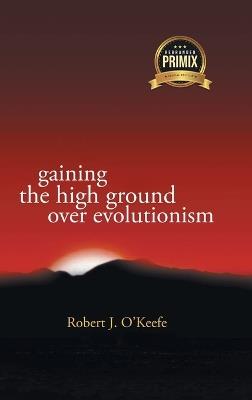 Gaining the High Ground over Evolution - Robert O'Keefe - cover