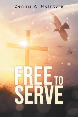 Free to Serve - Dennis A McIntyre - cover