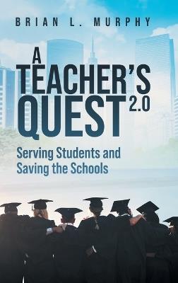 A Teachers Quest 2.0 Serving Students and Saving the Schools - Brian Murphy - cover