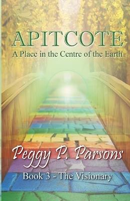 Apitcote, Book 3: The Visionary - Peggy P Parsons - cover