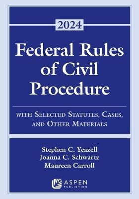 Federal Rules of Civil Procedure: With Selected Statutes, Cases, and Other Materials 2024 - Stephen C Yeazell,Joanna C Schwartz,Maureen Carroll - cover