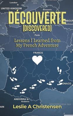 Découverte (Discovered): Lessons I Learned from My French Adventure - Leslie A Christensen - cover
