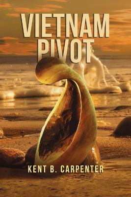 Vietnam Pivot - Kent B Carpenter - cover