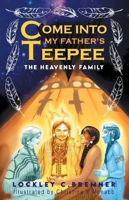 Come Into My Father's Teepee: The Heavenly Family - Lockley Bremner - cover