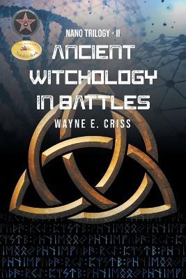 Nano Trilogy II: Ancient Witchology in Battles - Wayne E Criss - cover