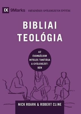 Biblical Theology / BIBLIAI TEOLÓGIA: How the Church Faithfully Teaches the Gospel / Az evangélium hiteles tanítása a gyülekezetben - Nick Roark,Robert Cline - cover