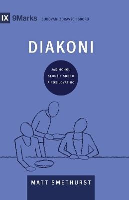 Deacons / Diakoni: How They Serve and Strengthen the Church / JAK MOHOU SLOUZIT SBORU A POSILOVAT HO - Matt Smethurst - cover