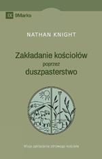 Planting by Pastoring / Zakladanie kosciolów poprzez duszpasterstwo: A Vision for Starting a Healthy Church / Wizja zakladania zdrowego kosciola