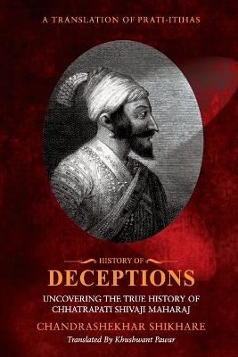 History of Deceptions - Uncovering The True History of Chhatrapati Shivaji Maharaj - Chandrashekhar Shikare,Khushwant Pawar - cover