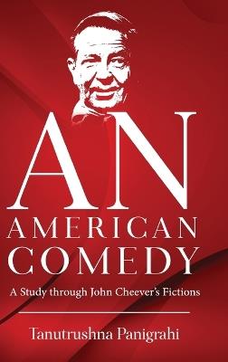 An American Comedy - A Study Through John Cheever's Fictions - Tanutrushna Panigrahi - cover