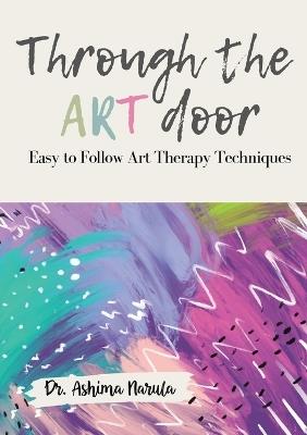 Through the Art Door - Easy to Follow Art Therapy Techniques (Full Colour) - Ashima Narula - cover