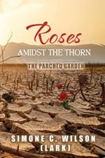 Roses Amidst the Thorn: The Parched Garden