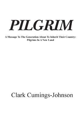 Pilgrim: A Message To The Generation Who Will Inherit The Country - Clark Cumings Johnson - cover