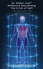 Dr. Slaton Live(TM) Reflective Storytelling The Crisis of Self!: Understanding Brain, Body, and Sense Messaging