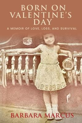 Born on Valentine's Day: A Memoir of Love, Loss, and Survival - Barbara Marcus - cover