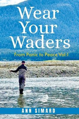 Wear Your Waders: From Panic to Peace Vol:1 (New Edition) - Ann Simard - cover
