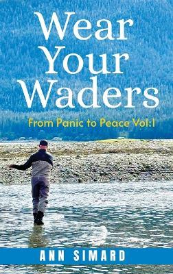 Wear Your Waders: From Panic to Peace Vol:1 (New Edition) - Ann Simard - cover