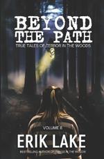 Beyond The Path: True Tales of Terror in the Woods: Volume 8
