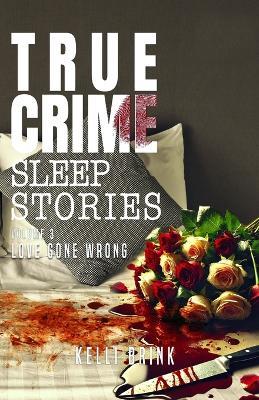 True Crime Sleep Stories: Volume 3: Love Gone Wrong - Kelli Brink - cover