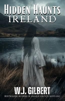 Hidden Haunts: Ireland - W J Gilbert - cover