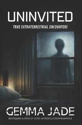 Uninvited: True Extraterrestrial Encounters - Gemma Jade - cover