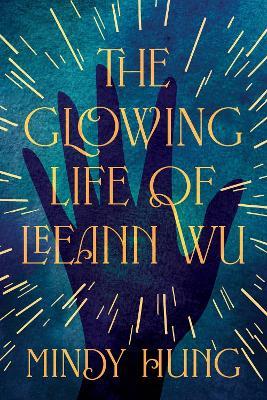 The Glowing Life of Leeann Wu: A Novel - Mindy Hung - cover