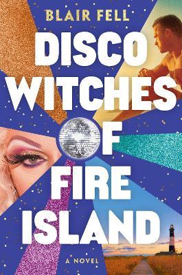 Disco Witches of Fire Island: A Novel - Blair Fell - cover