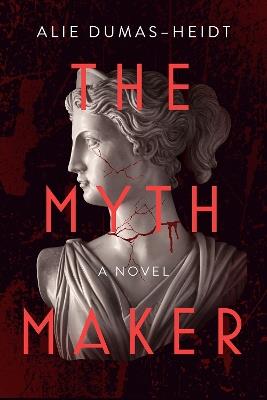 The Myth Maker: A Novel - Alie Dumas-Heidt - cover