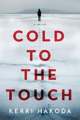 Cold to the Touch: A Thriller - Kerri Hakoda - cover