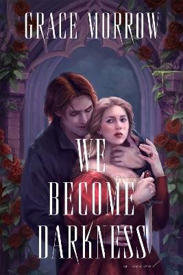 We Become Darkness: A Novel - Grace Morrow - cover