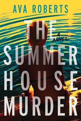 The Summer House Murder: A Novel - Ava Roberts - cover