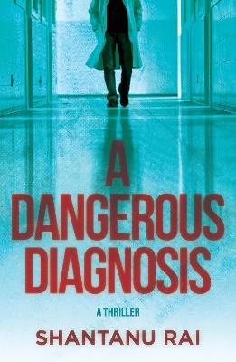 A Dangerous Diagnosis: A Novel - Shantanu Rai - cover