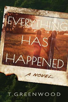 Everything Has Happened: A Novel - T. Greenwood - cover