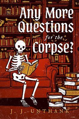 Any More Questions for the Corpse?: A Novel - J. J. Unthank - cover