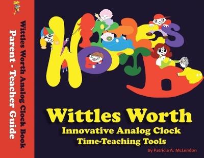 Wittles Worth Innovative Analog Clock Time-Teaching Tools - Patricia A McLendon - cover
