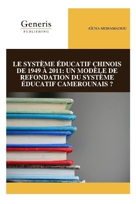 Le Système Éducatif Chinois de 1949 À 2011: Un Modèle de Refondation Du Système Éducatif Camerounais ? - Aïcha Mohamadou - cover