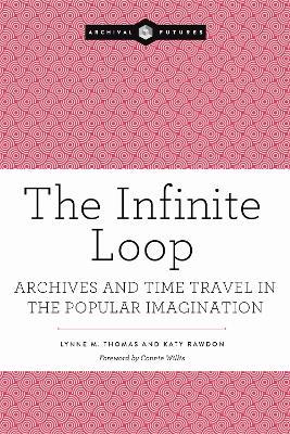 The Infinite Loop: Archives and Time Travel in the Popular Imagination - Lynne M. Thomas,Katy Rawdon - cover