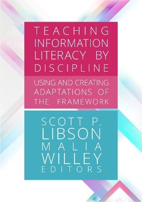 Teaching Information Literacy by Discipline:: Using and Creating Adaptations of the Framework - cover