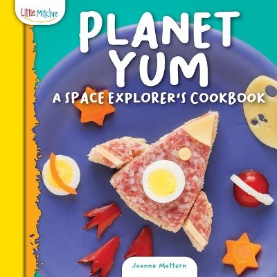 Planet Yum: A Space Explorer's Cookbook - Joanne Mattern - cover