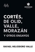 Cort?s, De Olid, Valle, Moraz?n y otros ensayos