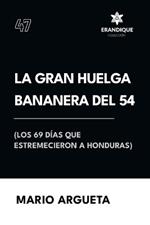 La Gran Huelga Bananera del 54 (Los 69 d?as que estremecieron a Honduras)