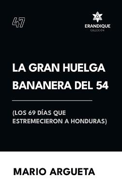 La Gran Huelga Bananera del 54 (Los 69 días que estremecieron a Honduras) - Mario Argueta - cover