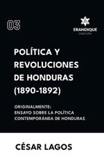 Política y Revoluciones de Honduras (1890-1892) Originalmente: Ensayo sobre la política contemporánea de Honduras
