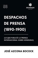 Despachos de Prensa 1890-1900 (lo que public? la prensa sobre Honduras)