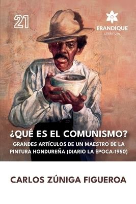 ¿Qué es el comunismo?: Grandes artículos de un maestro de la pintura hondureña (Diario la Época 1950) - Carlos Zúniga Figueroa - cover