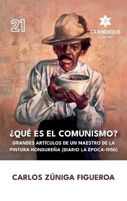 ¿Qué es el comunismo?: Grandes artículos de un maestro de la pintura hondureña (Diario la Época 1950) - Carlos Zúniga Figueroa - cover