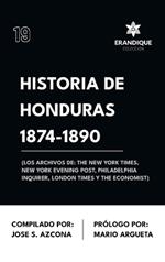 Historia de Honduras 1874-1890 (Los Archivos de: The New York Times, New York Evening Post, Philadelphia Inquirer, London Times y The Economist)