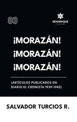 ¡Morazán! ¡Morazán! ¡Morazán! (Artículos publicados en Diario El Cronista 1939-1942)