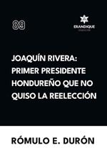 Joaquín Rivera: Primer presidente hondureño que no quiso la reelección